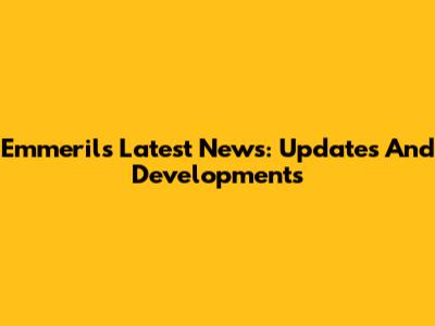 Emmeril's Latest News: Updates And Developments