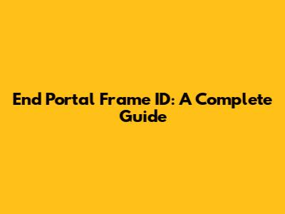 End Portal Frame ID: A Complete Guide