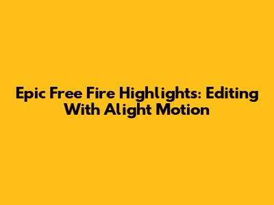 Epic Free Fire Highlights: Editing With Alight Motion