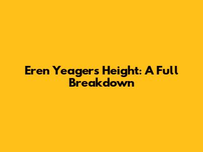 Eren Yeager's Height: A Full Breakdown