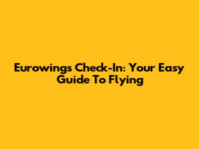 Eurowings Check-In: Your Easy Guide To Flying