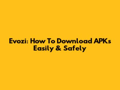Evozi: How To Download APKs Easily & Safely