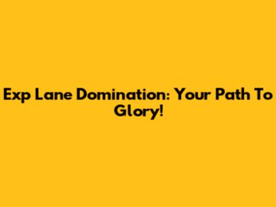 Exp Lane Domination: Your Path To Glory!