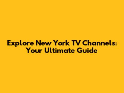Explore New York TV Channels: Your Ultimate Guide