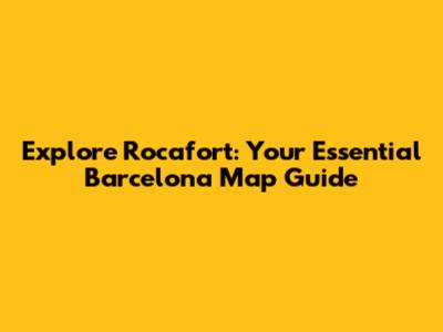 Explore Rocafort: Your Essential Barcelona Map Guide