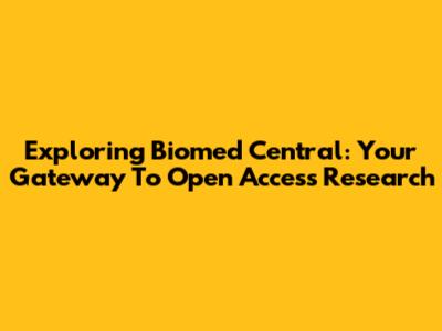Exploring Biomed Central: Your Gateway To Open Access Research