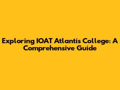 Exploring IOAT Atlantis College: A Comprehensive Guide