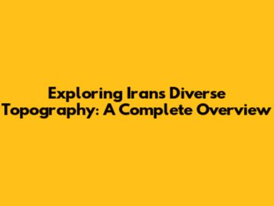 Exploring Iran's Diverse Topography: A Complete Overview