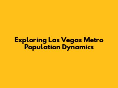 Exploring Las Vegas Metro Population Dynamics