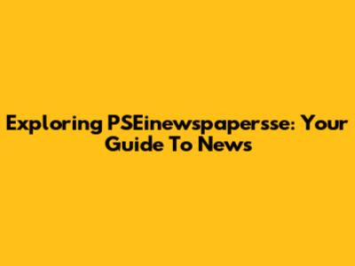 Exploring PSEinewspapersse: Your Guide To News