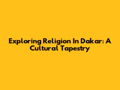 Exploring Religion In Dakar: A Cultural Tapestry
