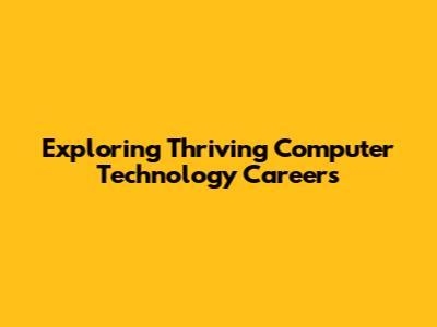 Exploring Thriving Computer Technology Careers