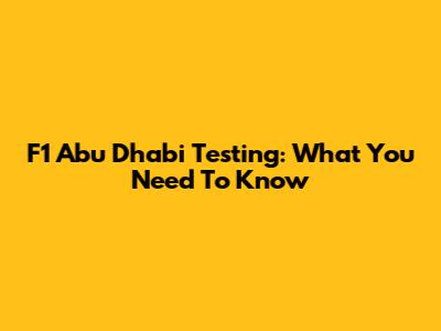 F1 Abu Dhabi Testing: What You Need To Know