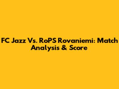 FC Jazz Vs. RoPS Rovaniemi: Match Analysis & Score