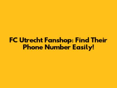 FC Utrecht Fanshop: Find Their Phone Number Easily!