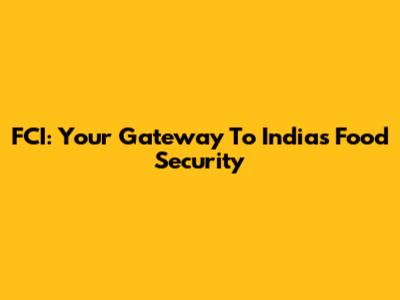 FCI: Your Gateway To India's Food Security