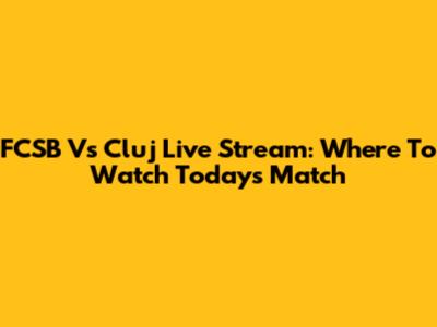 FCSB Vs Cluj Live Stream: Where To Watch Today's Match