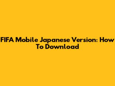 FIFA Mobile Japanese Version: How To Download