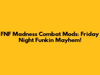FNF Madness Combat Mods: Friday Night Funkin' Mayhem!