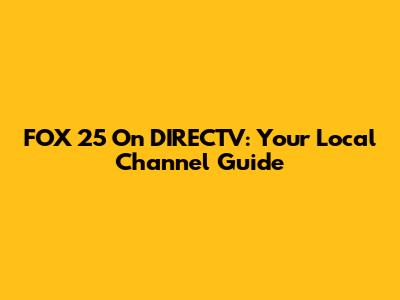 FOX 25 On DIRECTV: Your Local Channel Guide