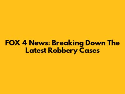 FOX 4 News: Breaking Down The Latest Robbery Cases