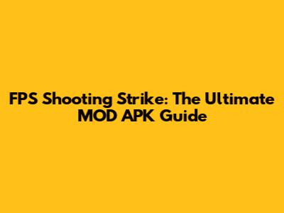 FPS Shooting Strike: The Ultimate MOD APK Guide