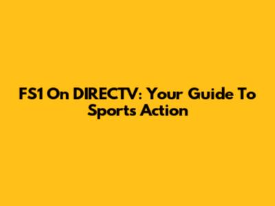 FS1 On DIRECTV: Your Guide To Sports Action