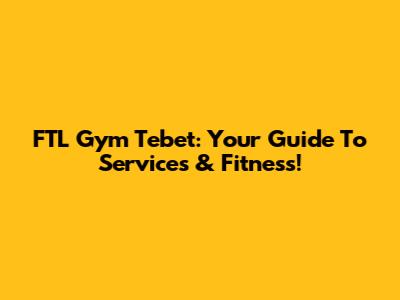 FTL Gym Tebet: Your Guide To Services & Fitness!