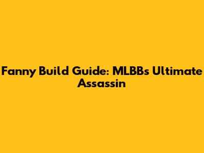 Fanny Build Guide: MLBB's Ultimate Assassin