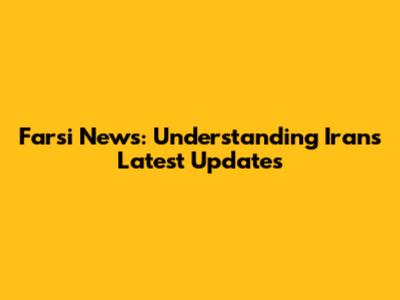 Farsi News: Understanding Iran's Latest Updates
