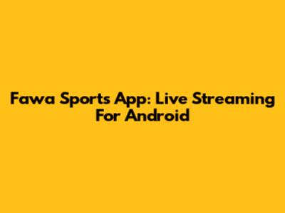 Fawa Sports App: Live Streaming For Android