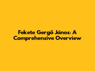 Fekete Gergő János: A Comprehensive Overview