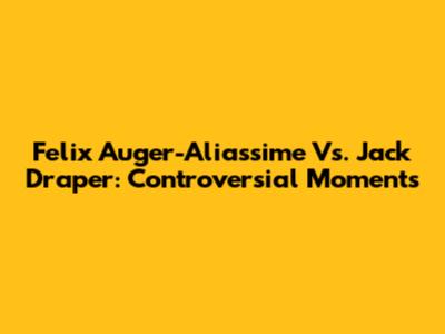 Felix Auger-Aliassime Vs. Jack Draper: Controversial Moments
