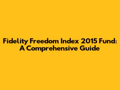 Fidelity Freedom Index 2015 Fund: A Comprehensive Guide