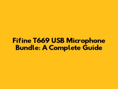 Fifine T669 USB Microphone Bundle: A Complete Guide