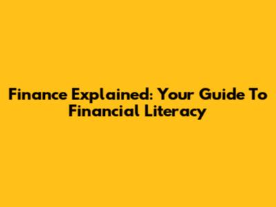 Finance Explained: Your Guide To Financial Literacy