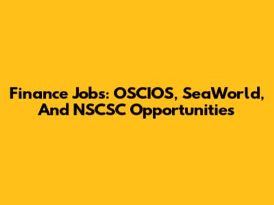 Finance Jobs: OSCIOS, SeaWorld, And NSCSC Opportunities