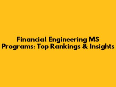 Financial Engineering MS Programs: Top Rankings & Insights