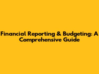 Financial Reporting & Budgeting: A Comprehensive Guide