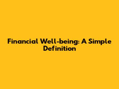 Financial Well-being: A Simple Definition
