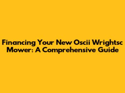 Financing Your New Oscii Wrightsc Mower: A Comprehensive Guide