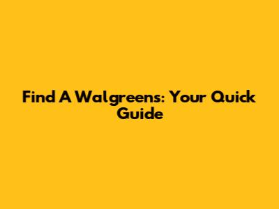 Find A Walgreens: Your Quick Guide