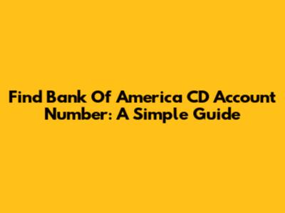 Find Bank Of America CD Account Number: A Simple Guide