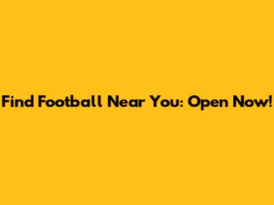Find Football Near You: Open Now!