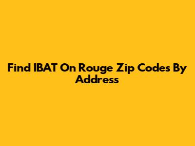Find IBAT On Rouge Zip Codes By Address