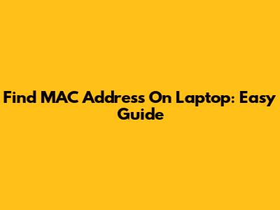 Find MAC Address On Laptop: Easy Guide
