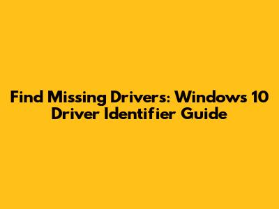 Find Missing Drivers: Windows 10 Driver Identifier Guide