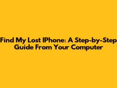 Find My Lost IPhone: A Step-by-Step Guide From Your Computer
