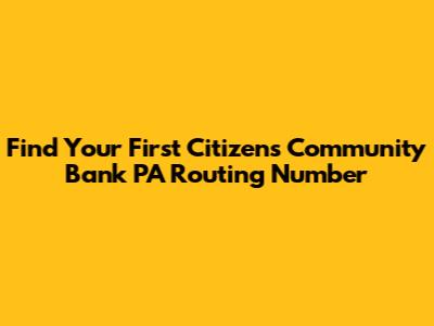 Find Your First Citizens Community Bank PA Routing Number