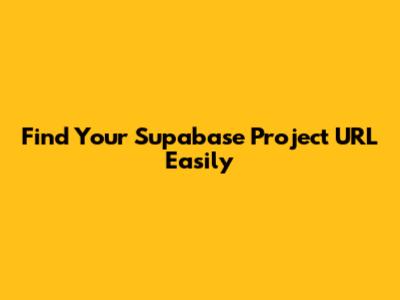 Find Your Supabase Project URL Easily